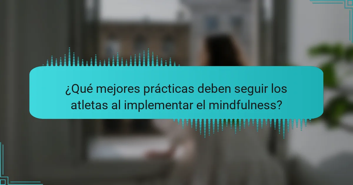 ¿Qué mejores prácticas deben seguir los atletas al implementar el mindfulness?