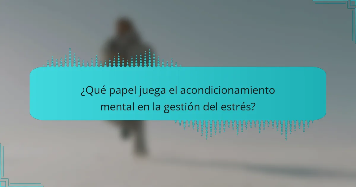 ¿Qué papel juega el acondicionamiento mental en la gestión del estrés?