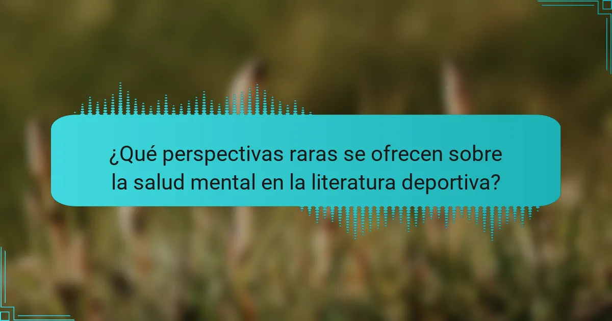 ¿Qué perspectivas raras se ofrecen sobre la salud mental en la literatura deportiva?