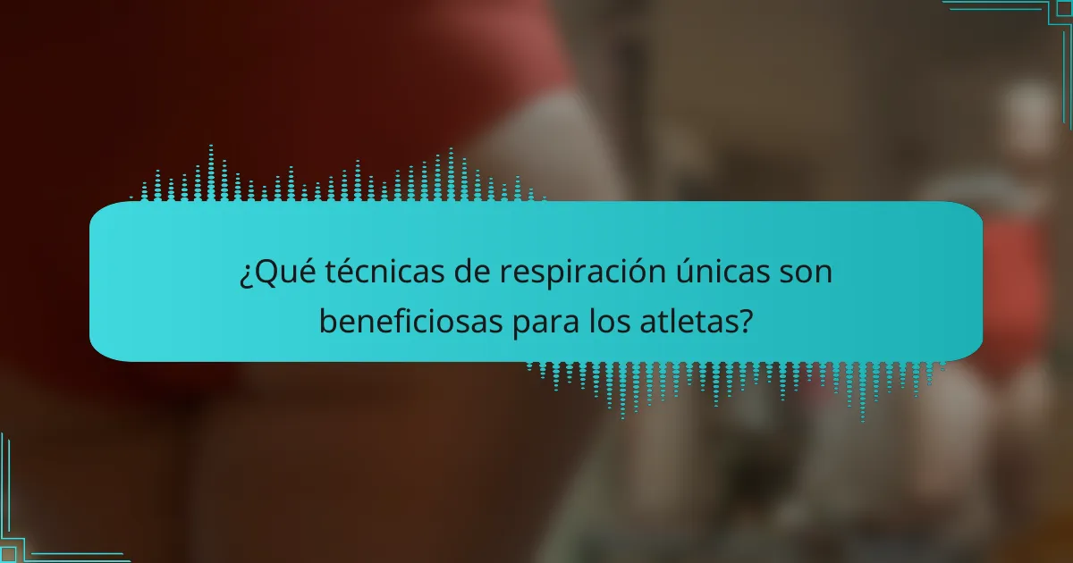 ¿Qué técnicas de respiración únicas son beneficiosas para los atletas?