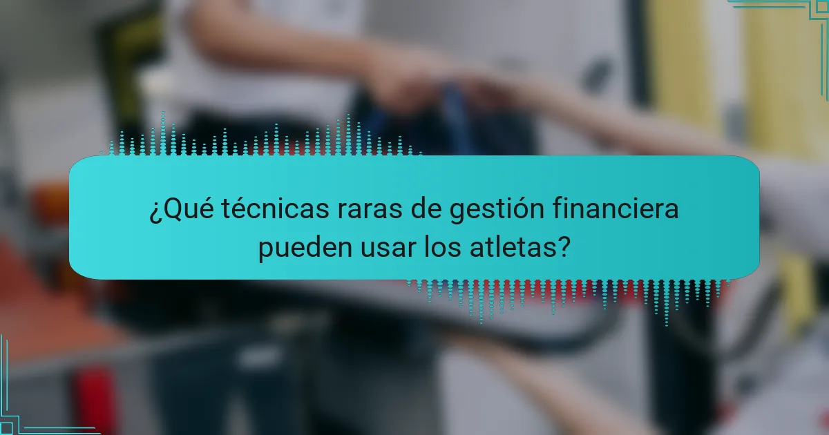 ¿Qué técnicas raras de gestión financiera pueden usar los atletas?