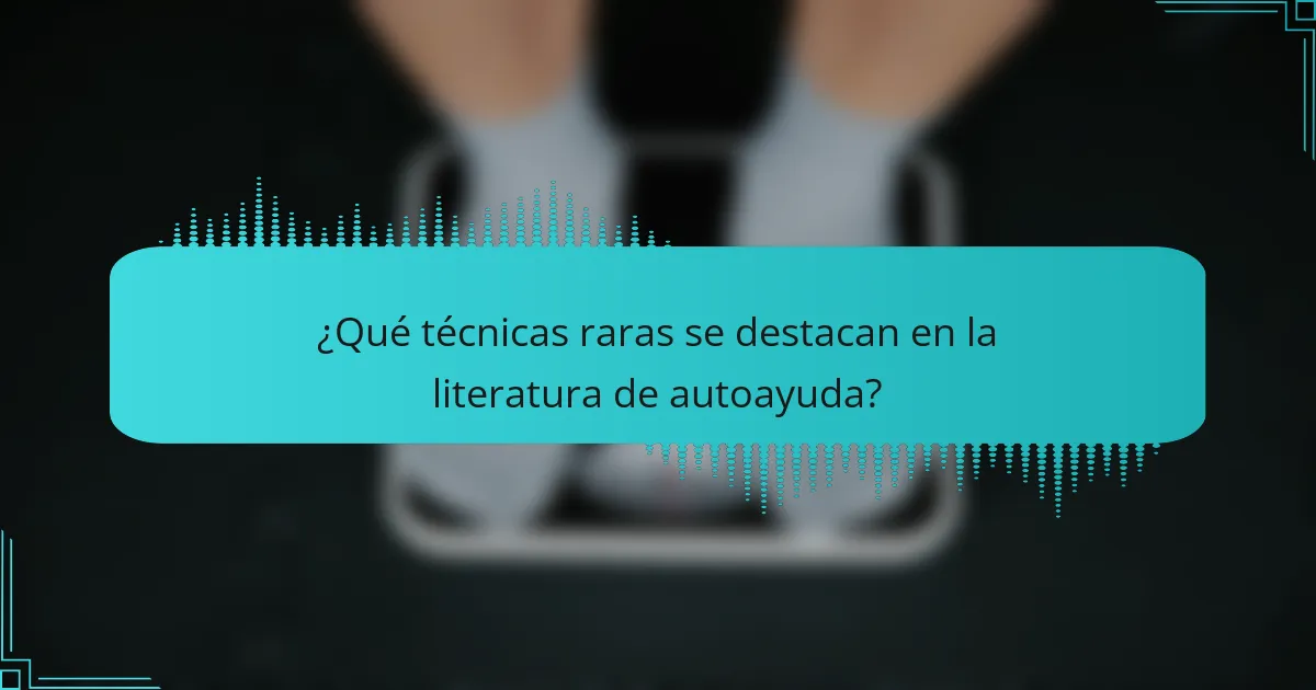 ¿Qué técnicas raras se destacan en la literatura de autoayuda?