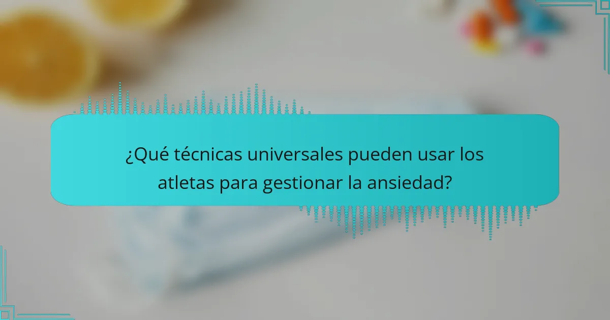 ¿Qué técnicas universales pueden usar los atletas para gestionar la ansiedad?